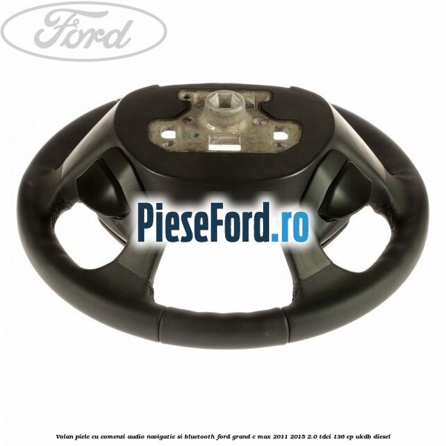 Volan piele cu comenzi audio navigatie si bluetooth Ford Grand C-Max 2011-2015 2.0 TDCi 136 cp UKDB diesel