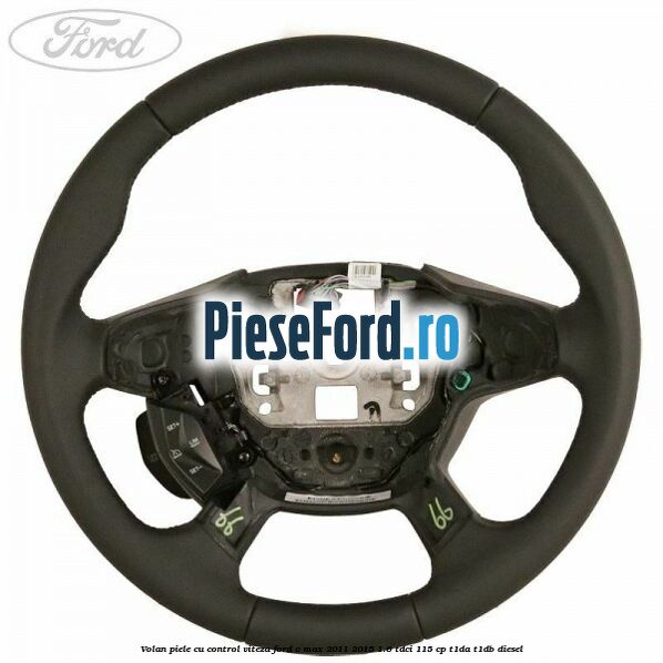Volan piele, cu control viteza Ford C-Max 2011-2015 1.6 TDCi 115 cp Volan piele, cu control viteza Ford C-Max 2011-2015 1.6 TDCi 115 cp T1DA, T1DB diesel