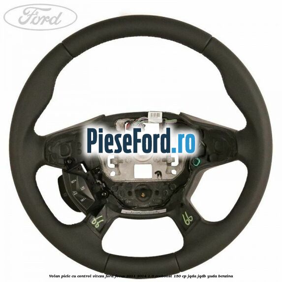 Volan piele, cu control viteza Ford Focus 2011-2014 1.6 EcoBoost 150 cp JQDA, JQDB, YUDA benzina
