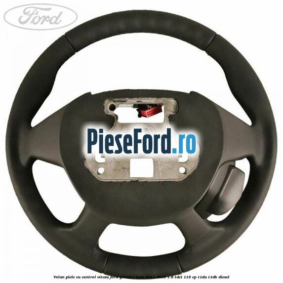 Volan piele, cu control viteza Ford Grand C-Max 2011-2015 1.6 TDCi 115 cp T1DA, T1DB diesel