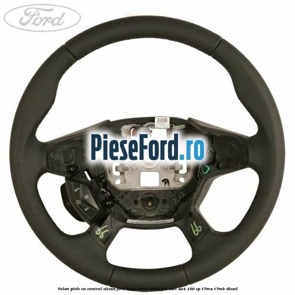 Volan piele, cu control viteza Ford Kuga 2013-2016 2.0 TDCi 4x4 150 cp T7MA, T7MB diesel