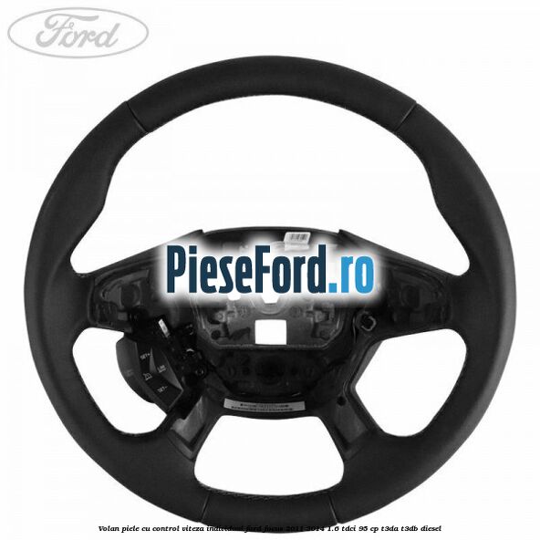 Volan piele, cu control viteza, Individual Ford Focus 2011-2014 1.6 TDCi 95 cp T3DA, T3DB diesel
