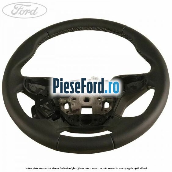 Volan piele, cu control viteza, Individual Ford Focus 2011-2014 1.6 TDCi ECOnetic 105 cp NGDA, NGDB diesel