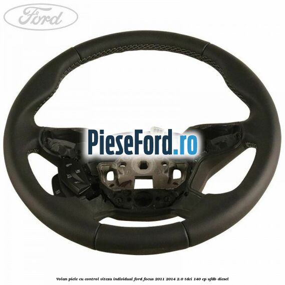 Volan piele, cu control viteza, Individual Ford Focus 2011-2014 2.0 TDCi 140 cp UFDB diesel