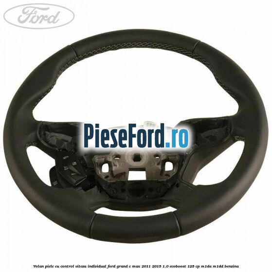 Volan piele, cu control viteza, Individual Ford Grand C-Max 2011-2015 1.0 EcoBoost 125 cp M1DA, M1DD benzina