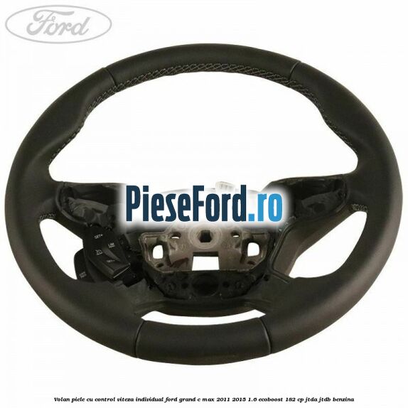 Volan piele, cu control viteza, Individual Ford Grand C-Max 2011-2015 1.6 EcoBoost 182 cp JTDA, JTDB benzina