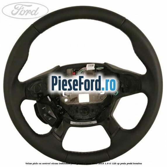 Volan piele, cu control viteza, Individual Ford Grand C-Max 2011-2015 1.6 Ti 125 cp PNDA, PNDD benzina