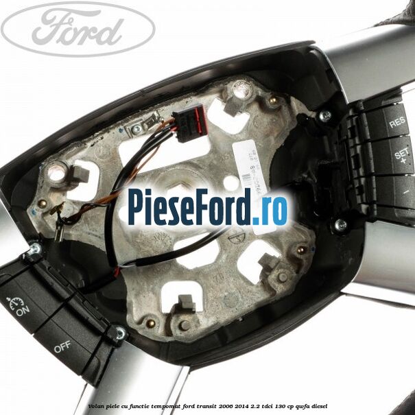 Volan piele cu functie tempomat Ford Transit 2006-2014 2.2 TDCi 130 cp QWFA diesel
