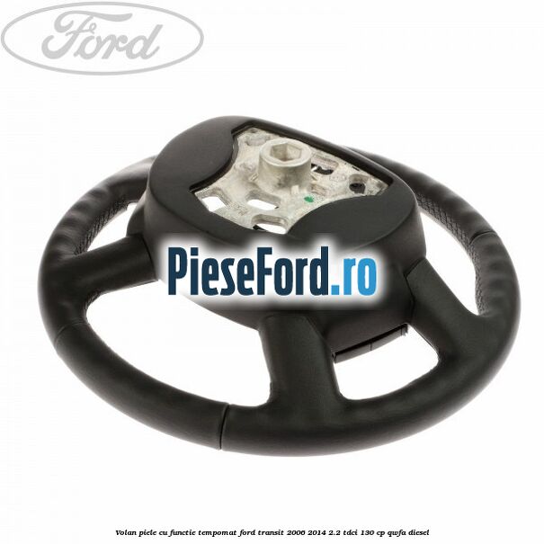 Volan piele cu functie tempomat Ford Transit 2006-2014 2.2 TDCi 130 cp QWFA diesel