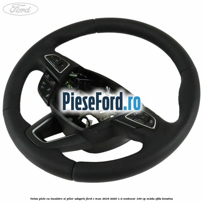 Volan piele, cu incalzire si pilot adaptiv Ford C-Max 2016-2020 1.0 EcoBoost 100 cp M2DA, SFDA benzina