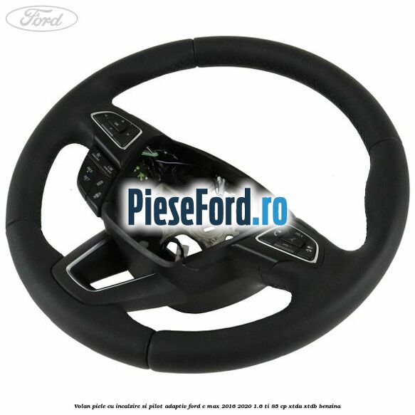 Volan piele, cu incalzire si pilot adaptiv Ford C-Max 2016-2020 1.6 Ti 85 cp XTDA, XTDB benzina