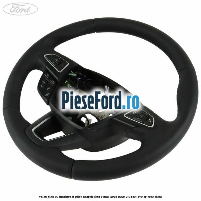 Volan piele, cu incalzire si pilot adaptiv Ford C-Max 2016-2020 2.0 TDCi 170 cp T8DE diesel