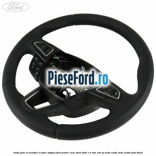 Volan piele, cu incalzire si pilot adaptiv Ford Grand C-Max 2016-2020 1.5 TDCi 120 cp XWDA, XWDB, XWDC, XWDD, XWDE diesel