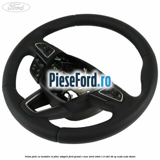 Volan piele, cu incalzire si pilot adaptiv Ford Grand C-Max 2016-2020 1.5 TDCi 95 cp XXDA, XXDC diesel