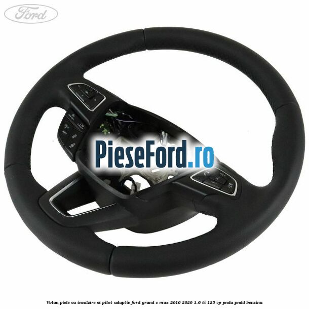 Volan piele, cu incalzire si pilot adaptiv Ford Grand C-Max 2016-2020 1.6 Ti 125 cp PNDA, PNDD benzina