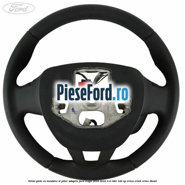 Volan piele, cu incalzire si pilot adaptiv Ford Kuga 2016-2018 2.0 TDCi 120 cp Volan piele, cu incalzire si pilot adaptiv Ford Kuga 2016-2018 2.0 TDCi 120 cp XRMA, XRMB, XRMC diesel