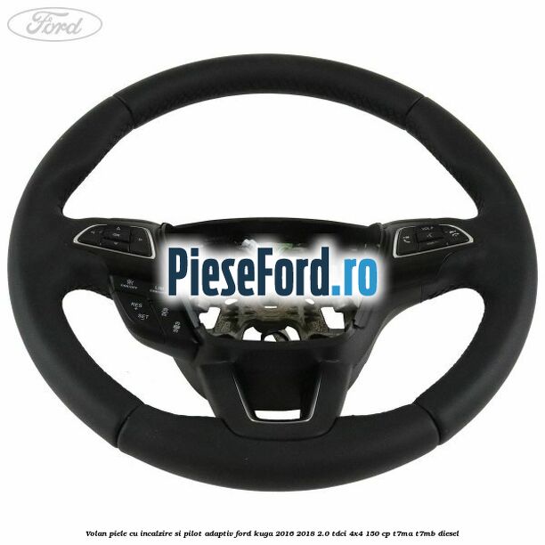 Volan piele, cu incalzire si pilot adaptiv Ford Kuga 2016-2018 2.0 TDCi 4x4 150 cp T7MA, T7MB diesel