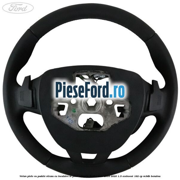 Volan piele, cu padele viteza, cu incalzire si pilot adaptiv Ford C-Max 2016-2020 1.5 EcoBoost 182 cp M9DB benzina