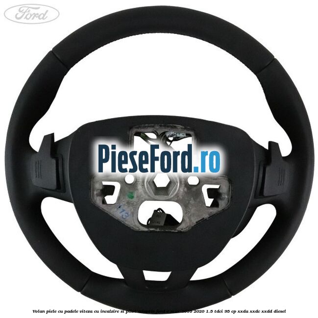 Volan piele, cu padele viteza, cu incalzire si pilot adaptiv Ford C-Max 2016-2020 1.5 TDCi 95 cp XXDA, XXDC, XXDD diesel