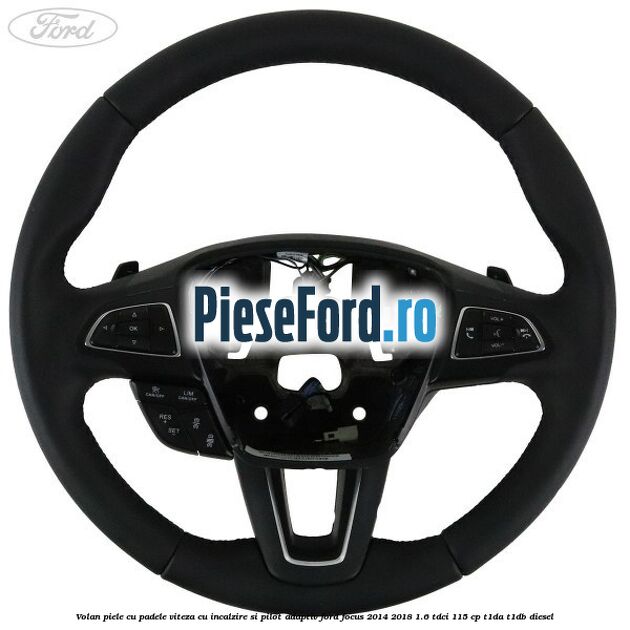 Volan piele, cu padele viteza, cu incalzire si pilot adaptiv Ford Focus 2014-2018 1.6 TDCi 115 cp T1DA, T1DB diesel