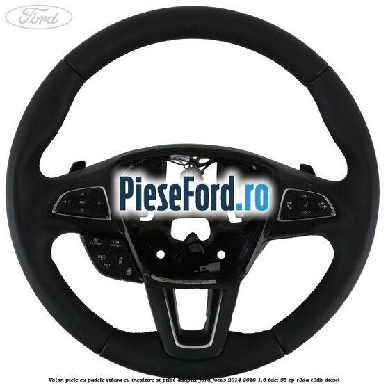 Volan piele, cu padele viteza, cu incalzire si pilot adaptiv Ford Focus 2014-2018 1.6 TDCi 95 cp T3DA, T3DB diesel