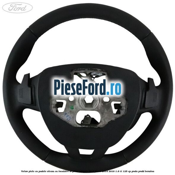 Volan piele, cu padele viteza, cu incalzire si pilot adaptiv Ford Focus 2014-2018 1.6 Ti 125 cp PNDA, PNDD benzina