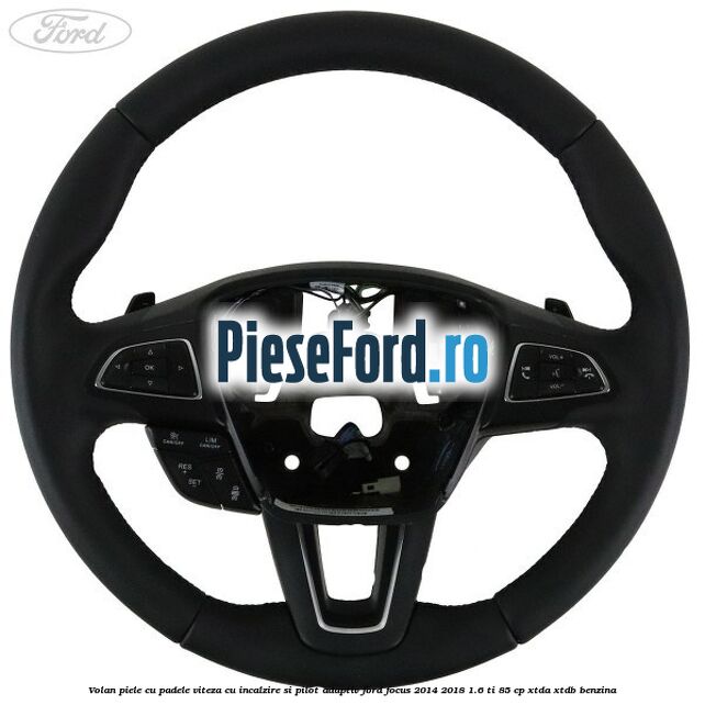 Volan piele, cu padele viteza, cu incalzire si pilot adaptiv Ford Focus 2014-2018 1.6 Ti 85 cp XTDA, XTDB benzina
