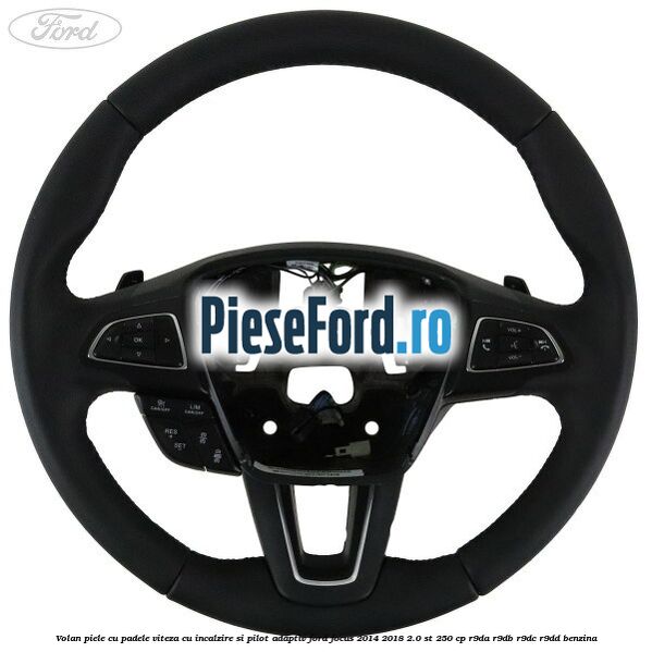 Volan piele, cu padele viteza, cu incalzire si pilot adaptiv Ford Focus 2014-2018 2.0 ST 250 cp R9DA, R9DB, R9DC, R9DD benzina