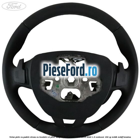 Volan piele, cu padele viteza, cu incalzire si pilot adaptiv Ford Grand C-Max 2016-2020 1.5 EcoBoost 150 cp M8DB, M8DF benzina