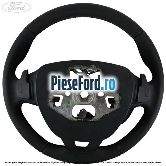 Volan piele, cu padele viteza, cu incalzire si pilot adaptiv Ford Grand C-Max 2016-2020 1.5 TDCi 120 cp Volan piele, cu padele viteza, cu incalzire si pilot adaptiv Ford Grand C-Max 2016-2020 1.5 TDCi 120 cp XWDA, XWDB, XWDC, XWDD, XWDE diesel