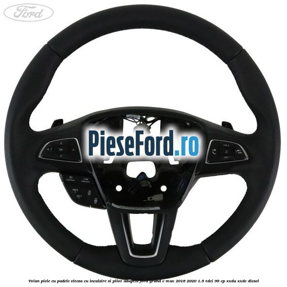 Volan piele, cu padele viteza, cu incalzire si pilot adaptiv Ford Grand C-Max 2016-2020 1.5 TDCi 95 cp XXDA, XXDC diesel