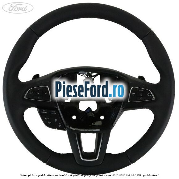 Volan piele, cu padele viteza, cu incalzire si pilot adaptiv Ford Grand C-Max 2016-2020 2.0 TDCi 170 cp Volan piele, cu padele viteza, cu incalzire si pilot adaptiv Ford Grand C-Max 2016-2020 2.0 TDCi 170 cp T8DE diesel