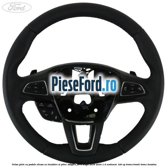 Volan piele, cu padele viteza, cu incalzire si pilot adaptiv Ford Kuga 2016-2018 1.5 EcoBoost 120 cp BNMA, BNMB, BNMC benzina