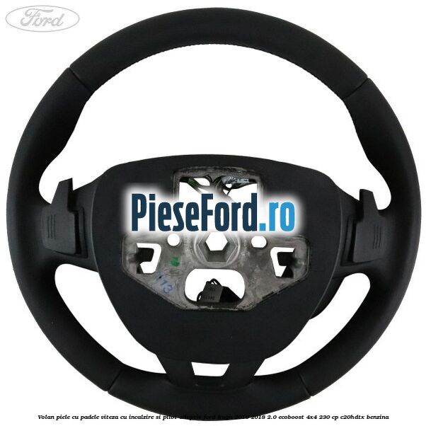 Volan piele, cu padele viteza, cu incalzire si pilot adaptiv Ford Kuga 2016-2018 2.0 EcoBoost 4x4 230 cp C20HDTX benzina