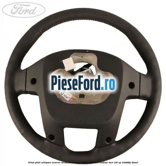 Volan piele echipare control viteza Ford Ranger 2019-2022 2.0 EcoBlue 4x4 130 cp T20DD0J diesel