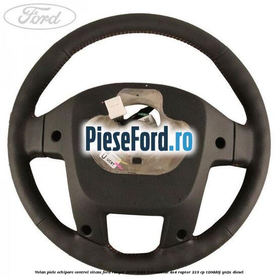 Volan piele echipare control viteza Ford Ranger 2019-2022 2.0 EcoBlue 4x4 Raptor 213 cp T20DD0J, YN2X diesel
