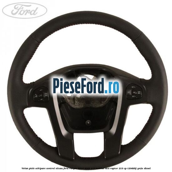 Volan piele echipare control viteza Ford Ranger 2019-2022 2.0 EcoBlue 4x4 Raptor 213 cp T20DD0J, YN2X diesel