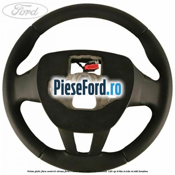 Volan piele, fara control viteza Ford C-Max 2016-2020 1.0 EcoBoost 125 cp B7DA, M1DA, M1DD benzina