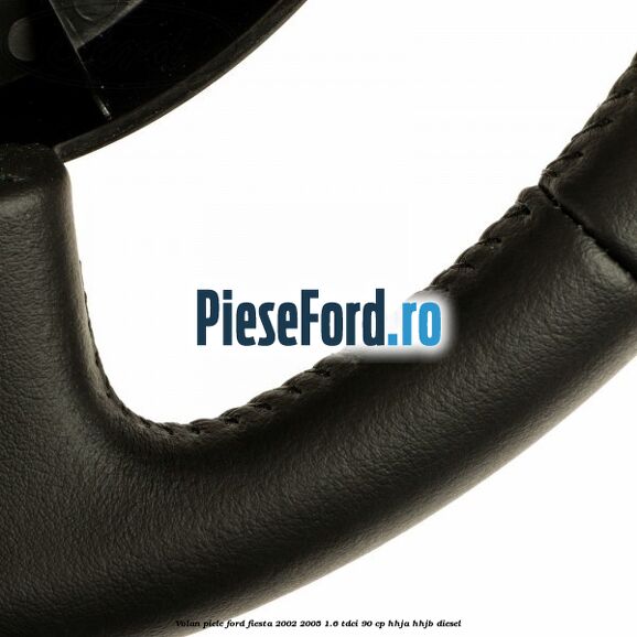 Volan piele Ford Fiesta 2002-2005 1.6 TDCi 90 cp Volan piele Ford Fiesta 2002-2005 1.6 TDCi 90 cp HHJA, HHJB diesel
