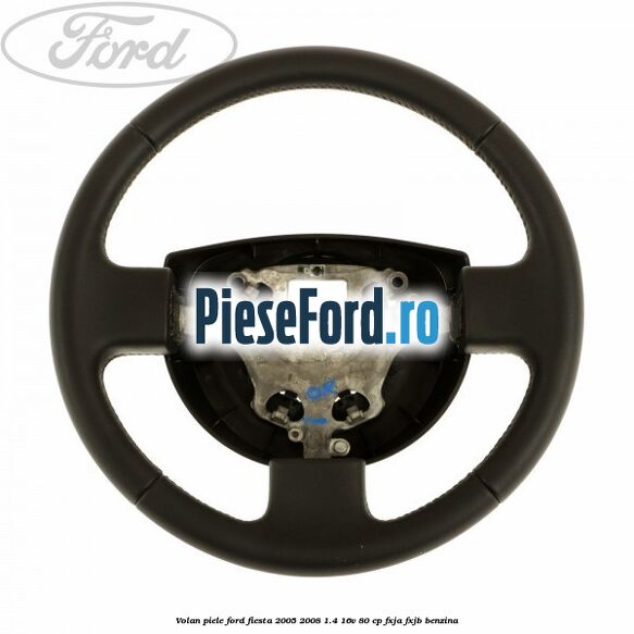 Volan piele Ford Fiesta 2005-2008 1.4 16V 80 cp FXJA, FXJB benzina