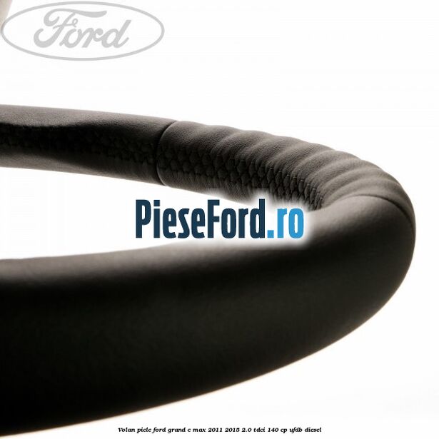 Volan piele Ford Grand C-Max 2011-2015 2.0 TDCi 140 cp Volan piele Ford Grand C-Max 2011-2015 2.0 TDCi 140 cp UFDB diesel
