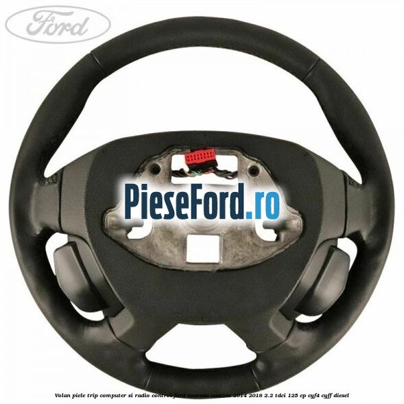 Volan piele trip computer si radio control Ford Tourneo Custom 2014-2018 2.2 TDCi 125 cp CYF4, CYFF diesel