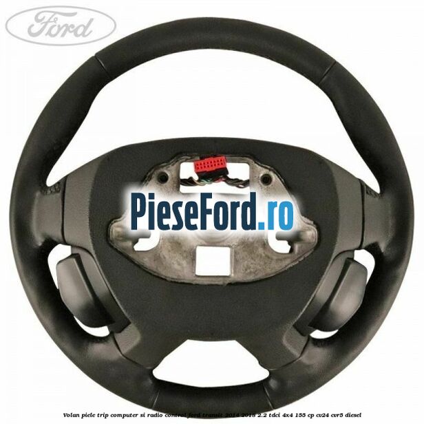 Volan piele trip computer si radio control Ford Transit 2014-2018 2.2 TDCi 4x4 155 cp Volan piele trip computer si radio control Ford Transit 2014-2018 2.2 TDCi 4x4 155 cp CV24, CVR5 diesel