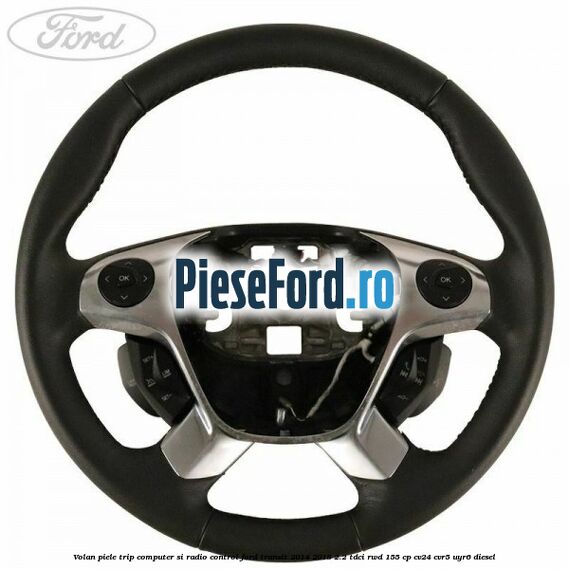 Volan piele trip computer si radio control Ford Transit 2014-2018 2.2 TDCi RWD 155 cp CV24, CVR5, UYR6 diesel