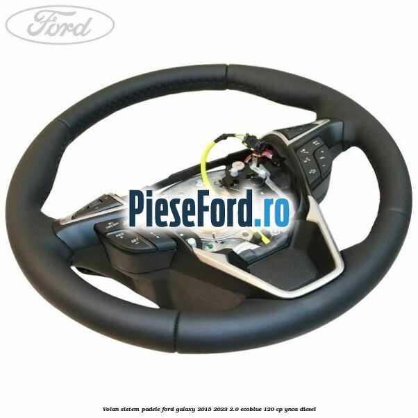 Volan sistem padele Ford Galaxy 2015-2023 2.0 EcoBlue 120 cp YNCA diesel