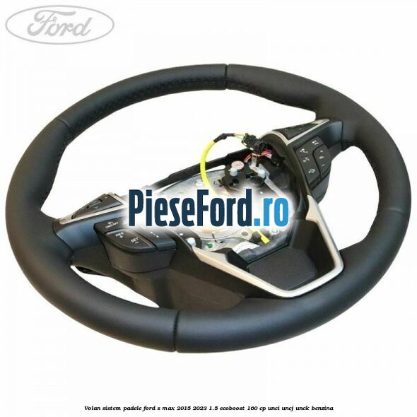 Volan sistem padele Ford S-Max 2015-2023 1.5 EcoBoost 160 cp UNCI, UNCJ, UNCK benzina