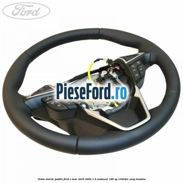 Volan sistem padele Ford S-Max 2015-2023 1.5 EcoBoost 165 cp C15HDTX, UNCP benzina