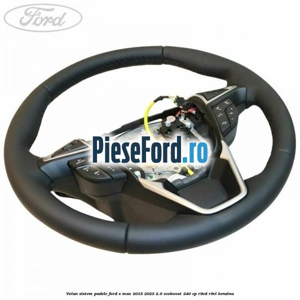 Volan sistem padele Ford S-Max 2015-2023 2.0 EcoBoost 240 cp R9CD, R9CI benzina