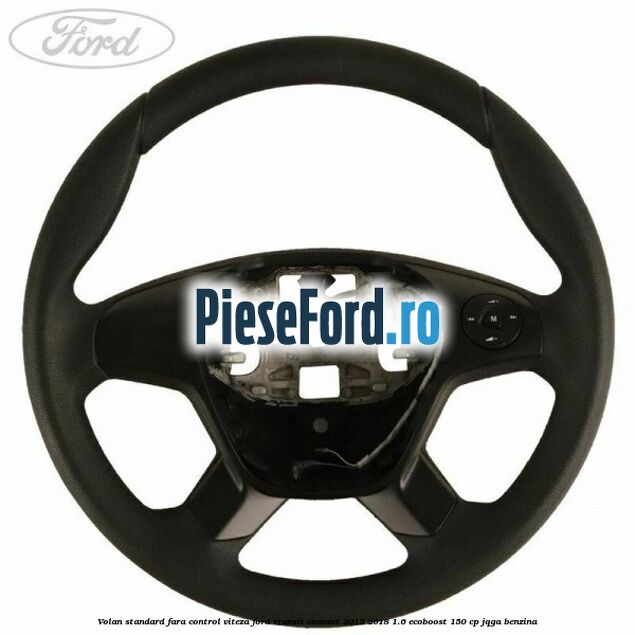 Volan standard fara control viteza Ford Transit Connect 2013-2018 1.6 EcoBoost 150 cp Volan standard fara control viteza Ford Transit Connect 2013-2018 1.6 EcoBoost 150 cp JQGA benzina