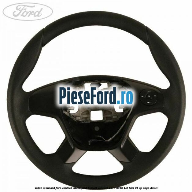 Volan standard fara control viteza Ford Transit Connect 2013-2018 1.6 TDCi 75 cp UBGA diesel